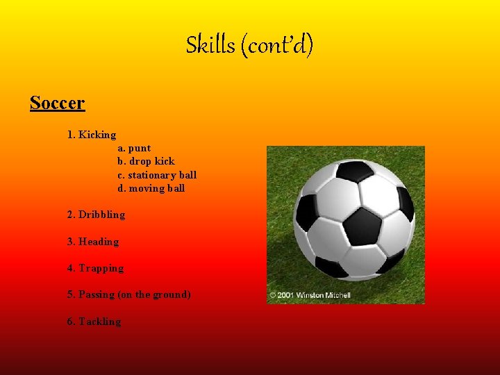 Skills (cont’d) Soccer 1. Kicking a. punt b. drop kick c. stationary ball d.