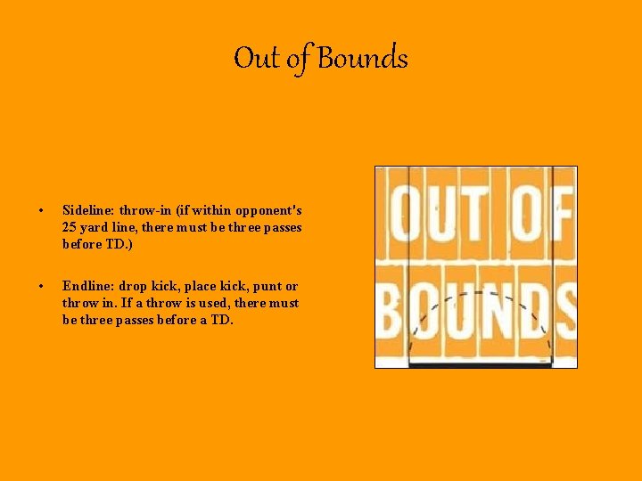 Out of Bounds • Sideline: throw-in (if within opponent's 25 yard line, there must