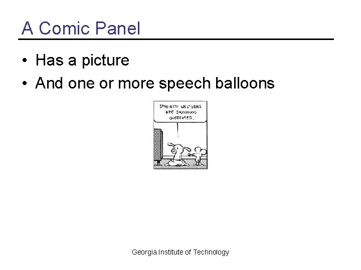 A Comic Panel • Has a picture • And one or more speech balloons