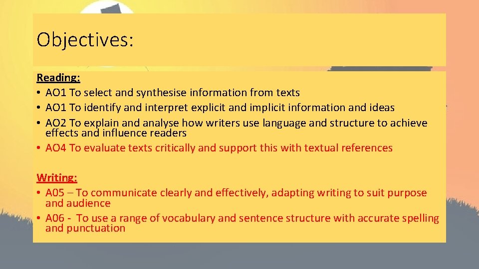 Objectives: Reading: • AO 1 To select and synthesise information from texts • AO