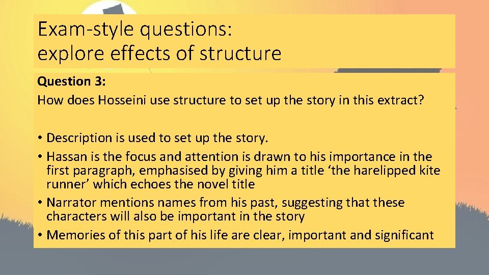 Exam-style questions: explore effects of structure Question 3: How does Hosseini use structure to