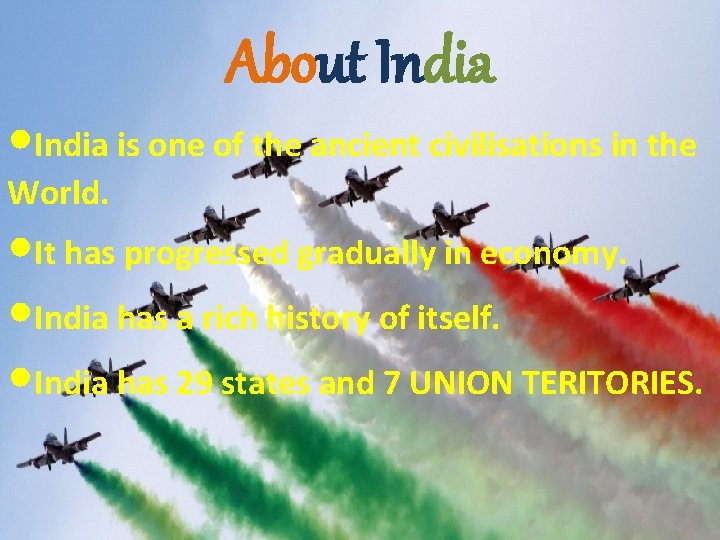 About India • India is one of the ancient civilisations in the World. •