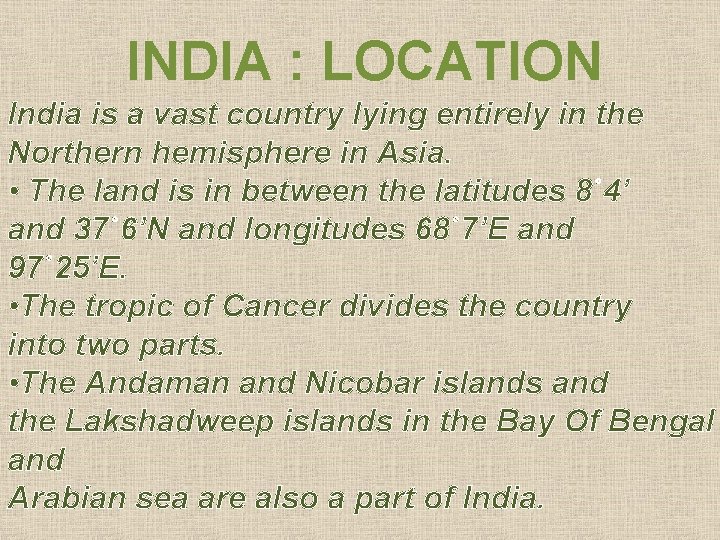 INDIA : LOCATION India is a vast country lying entirely in the Northern hemisphere