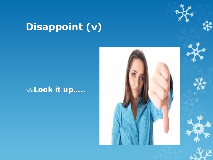 Disappoint (v) Look it up…. . 