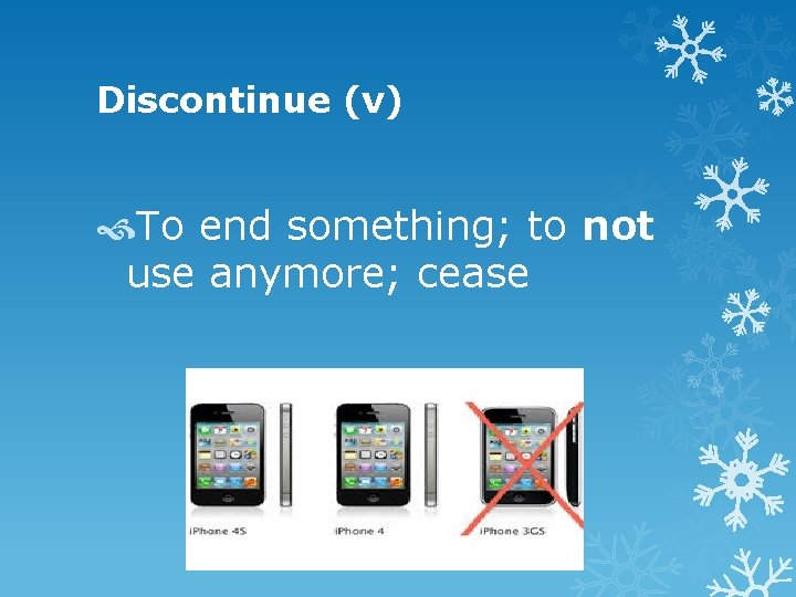 Discontinue (v) To end something; to not use anymore; cease 