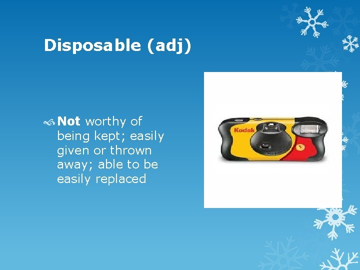 Disposable (adj) Not worthy of being kept; easily given or thrown away; able to