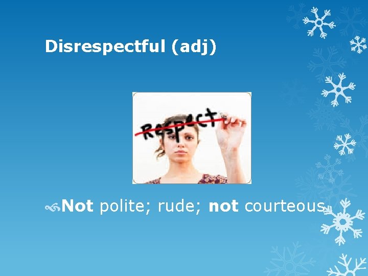 Disrespectful (adj) Not polite; rude; not courteous 