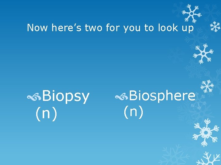 Now here’s two for you to look up Biopsy (n) Biosphere (n) 