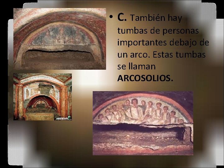  • C. También hay tumbas de personas importantes debajo de un arco. Estas