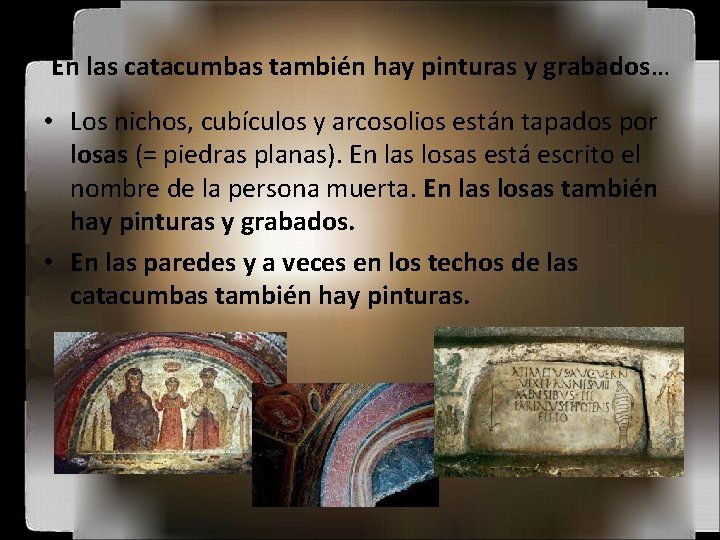 En las catacumbas también hay pinturas y grabados… • Los nichos, cubículos y arcosolios