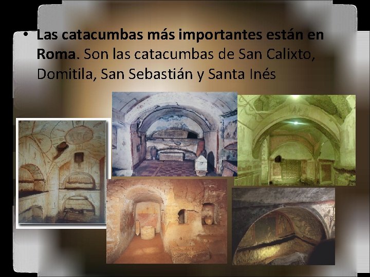  • Las catacumbas más importantes están en Roma. Son las catacumbas de San