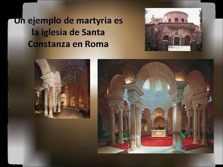 Un ejemplo de martyria es la iglesia de Santa Constanza en Roma 