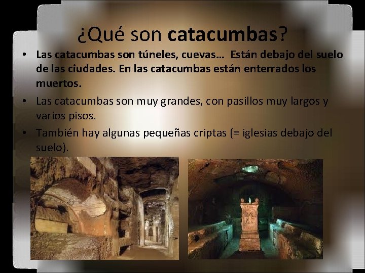 ¿Qué son catacumbas? • Las catacumbas son túneles, cuevas… Están debajo del suelo de