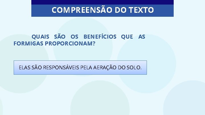 COMPREENSÃO DO TEXTO QUAIS SÃO OS BENEFÍCIOS QUE AS FORMIGAS PROPORCIONAM? ELAS SÃO RESPONSÁVEIS