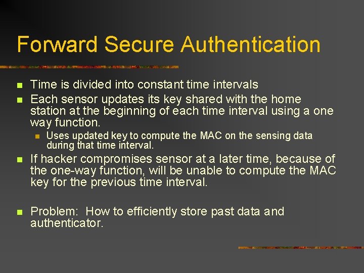 Forward Secure Authentication n n Time is divided into constant time intervals Each sensor