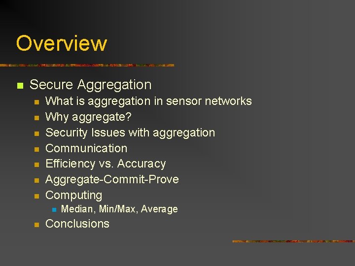 Overview n Secure Aggregation n n n What is aggregation in sensor networks Why