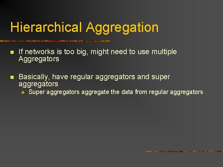 Hierarchical Aggregation n If networks is too big, might need to use multiple Aggregators