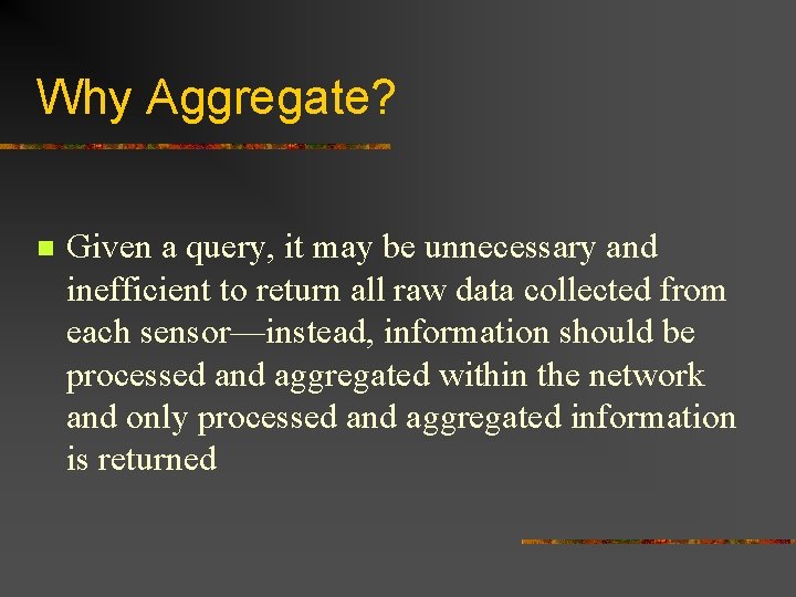 Why Aggregate? n Given a query, it may be unnecessary and inefficient to return