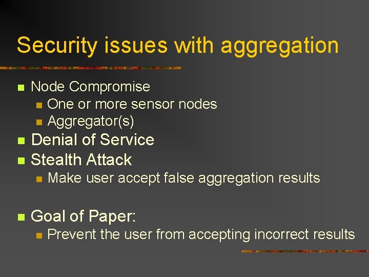 Security issues with aggregation n Node Compromise n One or more sensor nodes n