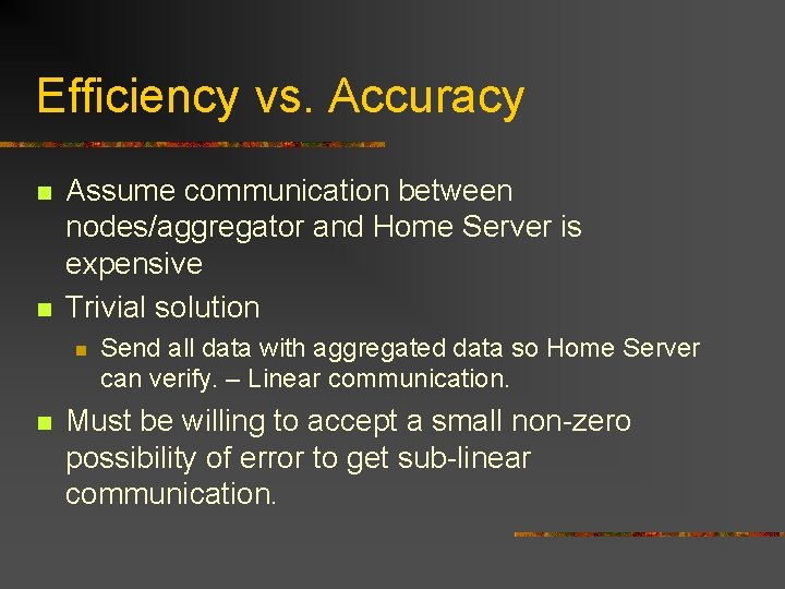 Efficiency vs. Accuracy n n Assume communication between nodes/aggregator and Home Server is expensive