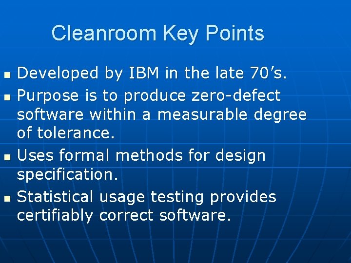 Cleanroom Key Points n n Developed by IBM in the late 70’s. Purpose is