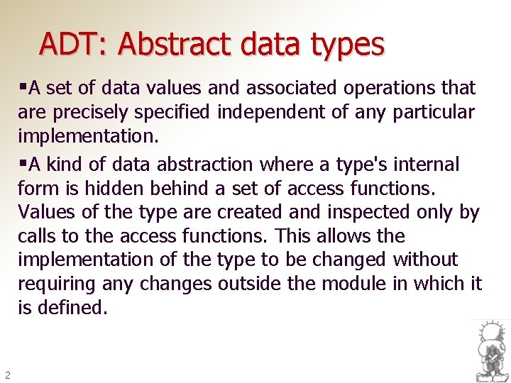 ADT: Abstract data types §A set of data values and associated operations that are