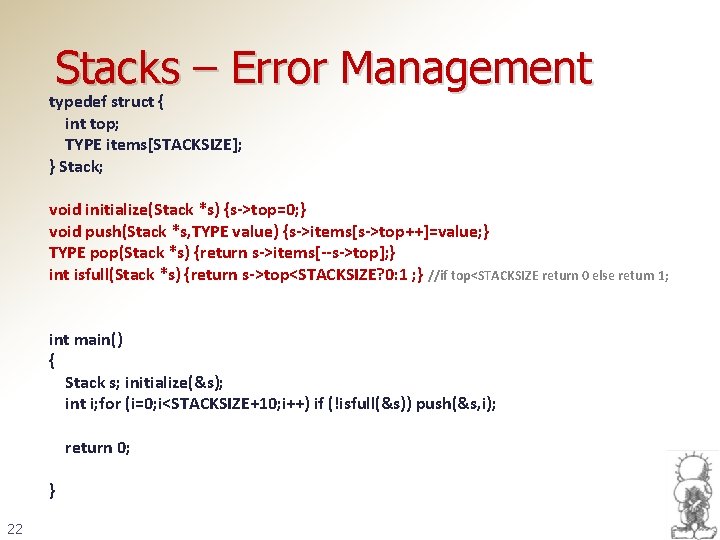 Stacks – Error Management typedef struct { int top; TYPE items[STACKSIZE]; } Stack; void