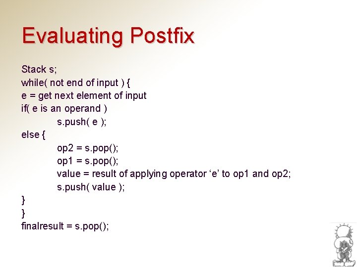 Evaluating Postfix Stack s; while( not end of input ) { e = get