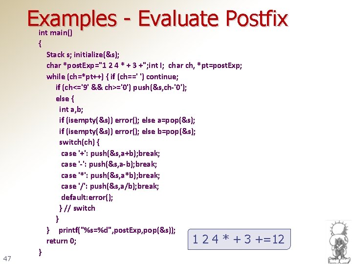 Examples - Evaluate Postfix 47 int main() { Stack s; initialize(&s); char *post. Exp="1