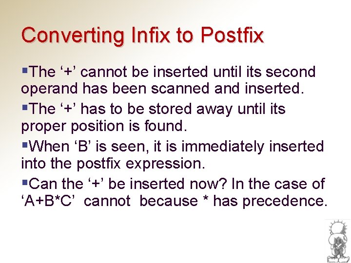 Converting Infix to Postfix §The ‘+’ cannot be inserted until its second operand has