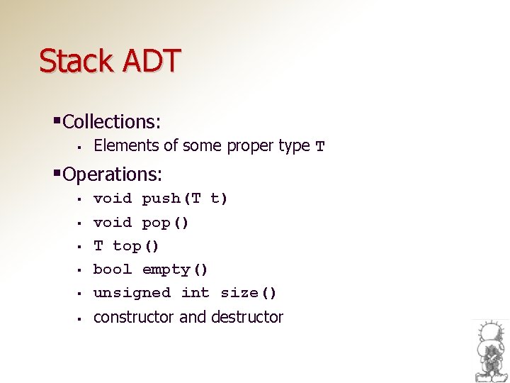 Stack ADT §Collections: § Elements of some proper type T §Operations: § void push(T