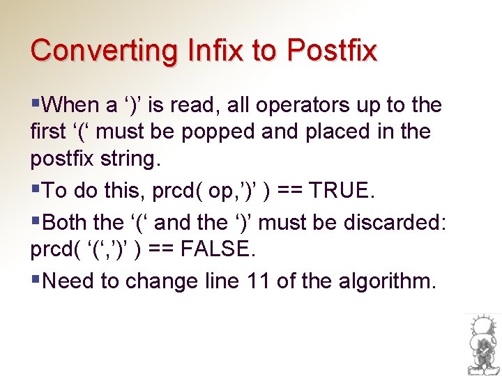 Converting Infix to Postfix §When a ‘)’ is read, all operators up to the