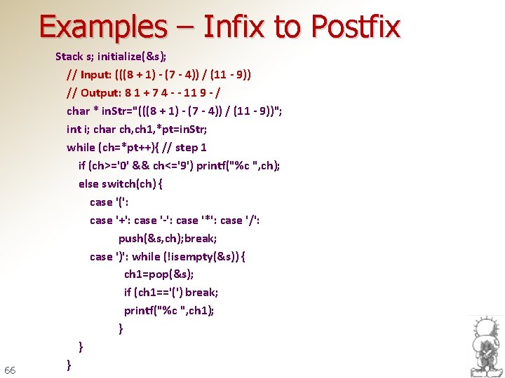 Examples – Infix to Postfix 66 Stack s; initialize(&s); // Input: (((8 + 1)