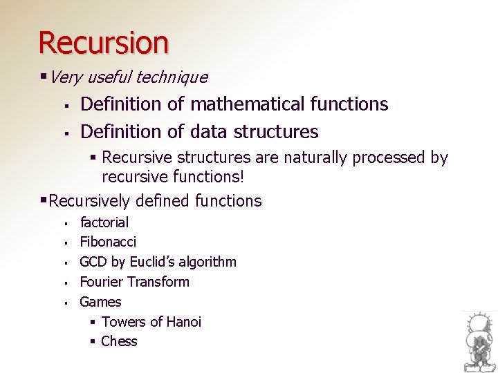 Recursion §Very useful technique § Definition of mathematical functions § Definition of data structures