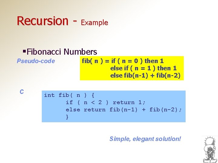 Recursion - Example §Fibonacci Numbers Pseudo-code C fib( n ) = if ( n