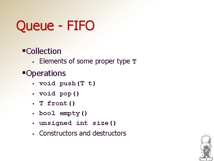 Queue - FIFO §Collection § Elements of some proper type T §Operations § void