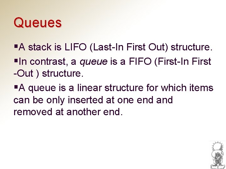 Queues §A stack is LIFO (Last-In First Out) structure. §In contrast, a queue is