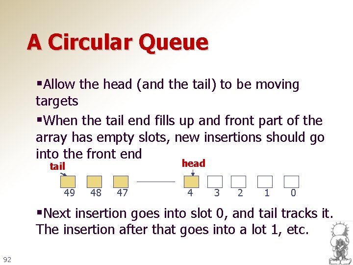 A Circular Queue §Allow the head (and the tail) to be moving targets §When