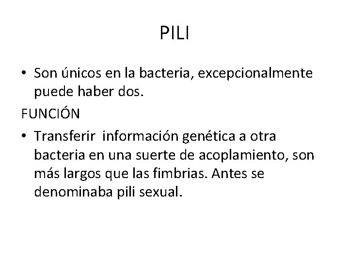 PILI • Son únicos en la bacteria, excepcionalmente puede haber dos. FUNCIÓN • Transferir