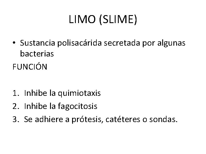 LIMO (SLIME) • Sustancia polisacárida secretada por algunas bacterias FUNCIÓN 1. Inhibe la quimiotaxis