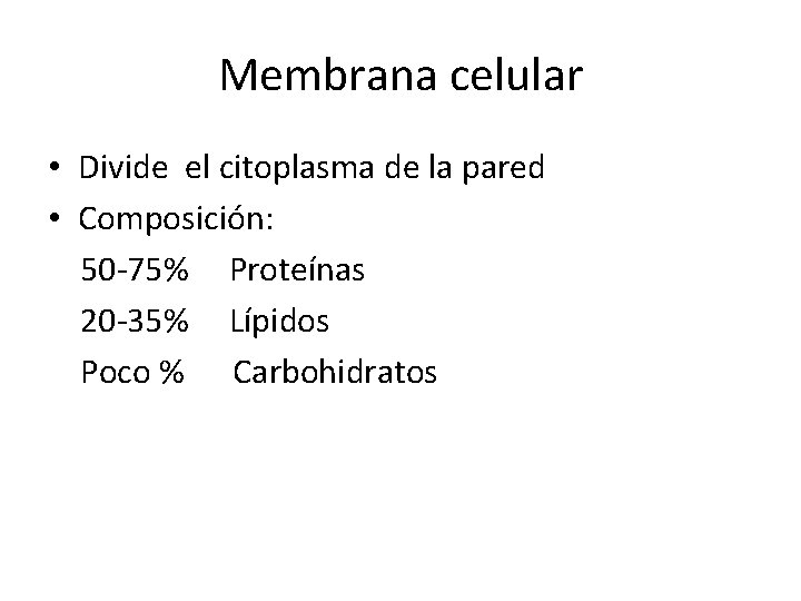 Membrana celular • Divide el citoplasma de la pared • Composición: 50 -75% Proteínas