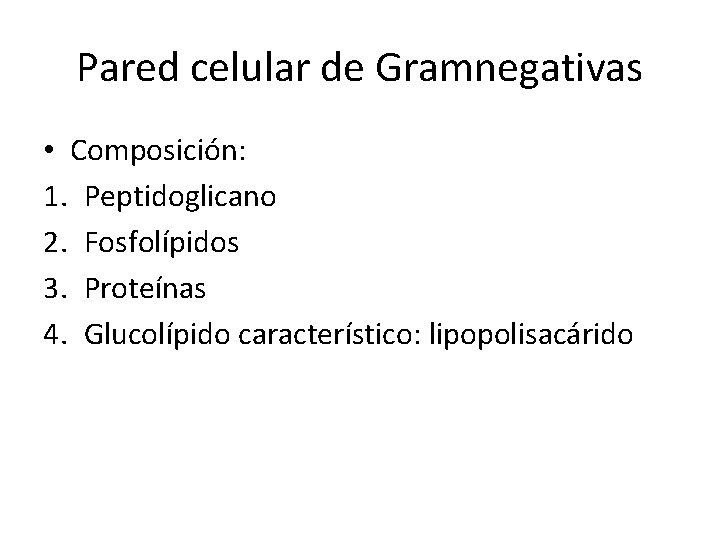 Pared celular de Gramnegativas • Composición: 1. Peptidoglicano 2. Fosfolípidos 3. Proteínas 4. Glucolípido