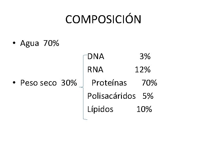 COMPOSICIÓN • Agua 70% • Peso seco 30% DNA 3% RNA 12% Proteínas 70%