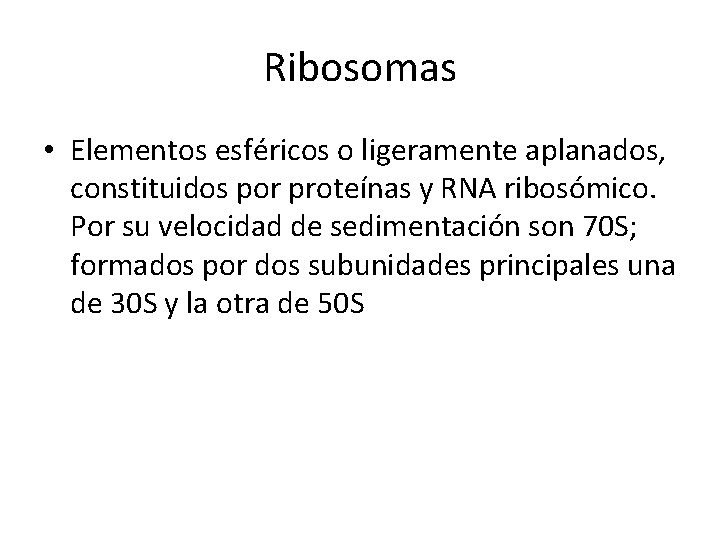 Ribosomas • Elementos esféricos o ligeramente aplanados, constituidos por proteínas y RNA ribosómico. Por