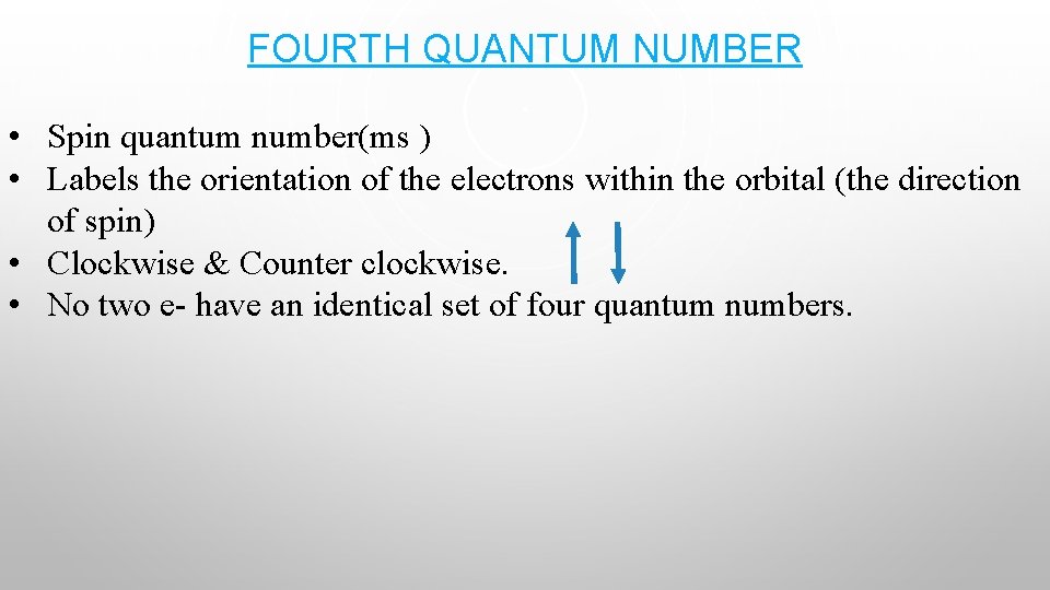 FOURTH QUANTUM NUMBER • Spin quantum number(ms ) • Labels the orientation of the