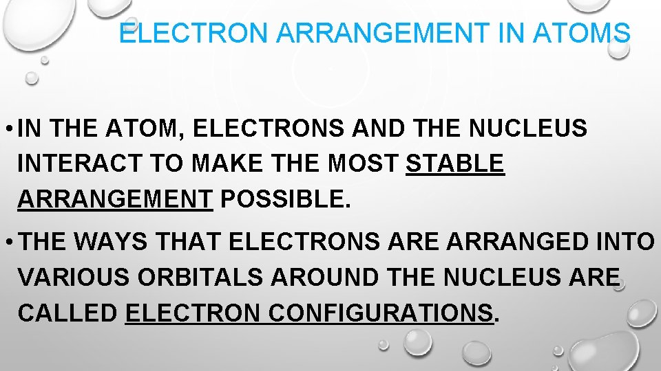 ELECTRON ARRANGEMENT IN ATOMS • IN THE ATOM, ELECTRONS AND THE NUCLEUS INTERACT TO