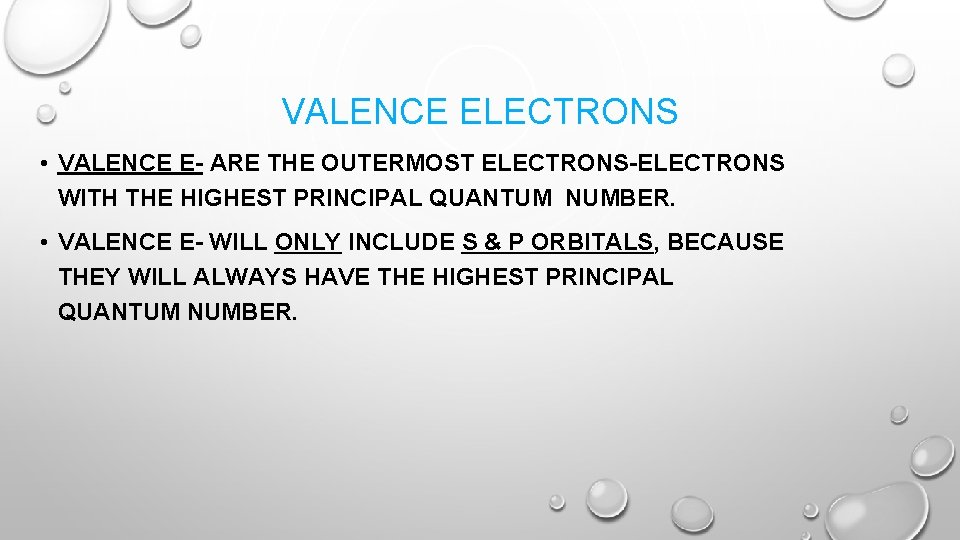 VALENCE ELECTRONS • VALENCE E- ARE THE OUTERMOST ELECTRONS-ELECTRONS WITH THE HIGHEST PRINCIPAL QUANTUM