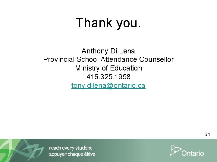 Thank you. Anthony Di Lena Provincial School Attendance Counsellor Ministry of Education 416. 325.