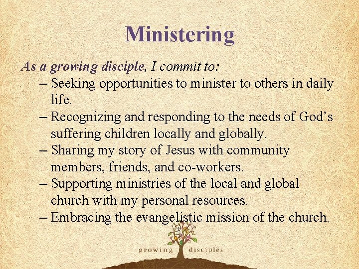 Ministering As a growing disciple, I commit to: – Seeking opportunities to minister to