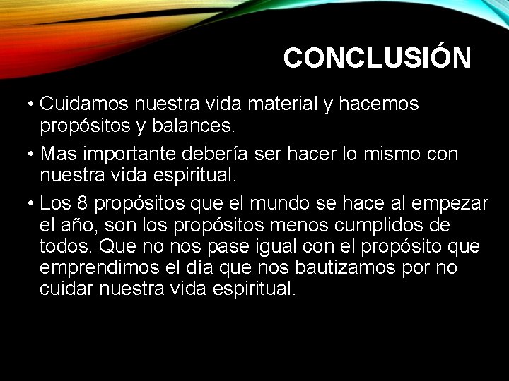 CONCLUSIÓN • Cuidamos nuestra vida material y hacemos propósitos y balances. • Mas importante CONCLUSIÓN • Cuidamos nuestra vida material y hacemos propósitos y balances. • Mas importante